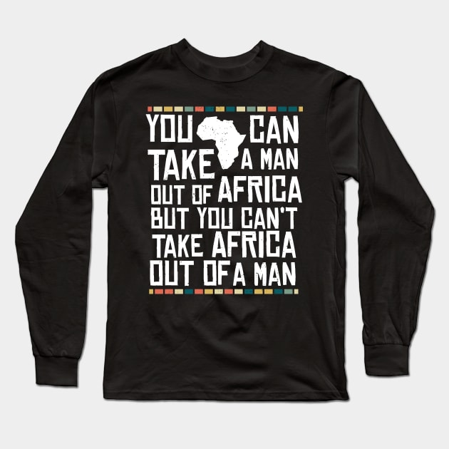 Can't Take Africa Out Of A Man Funny Patriotic African Long Sleeve T-Shirt by BraaiNinja